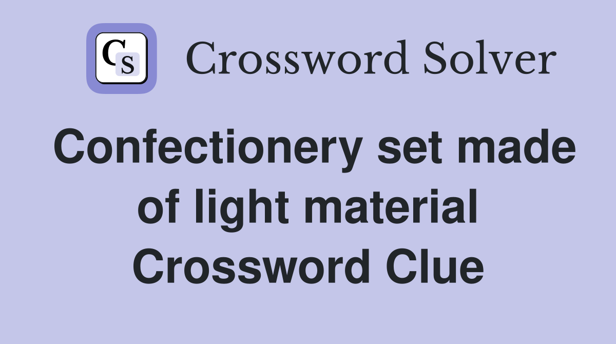 Confectionery set made of light material Crossword Clue Answers Crossword Solver